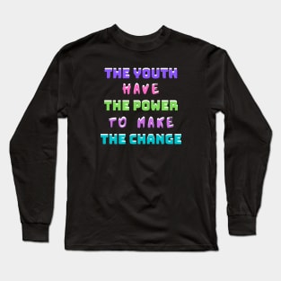 The Youth Have The Power To Make The Change Long Sleeve T-Shirt